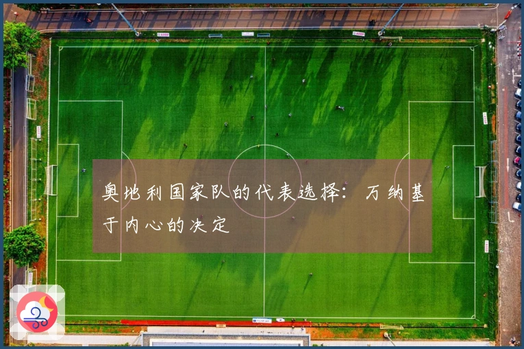 奥地利国家队的代表选择：万纳基于内心的决定